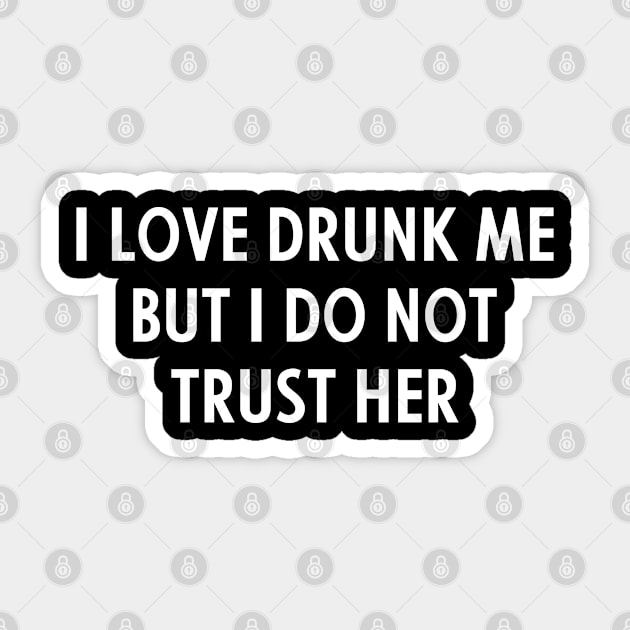 I Love Drunk Me But I Do Not Trust Her Funny Women Joke Gift Sticker by Az-Style